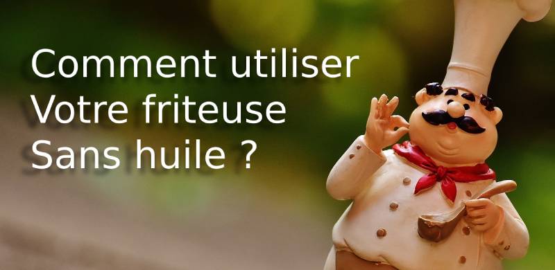 Comment utiliser une friteuse sans huile